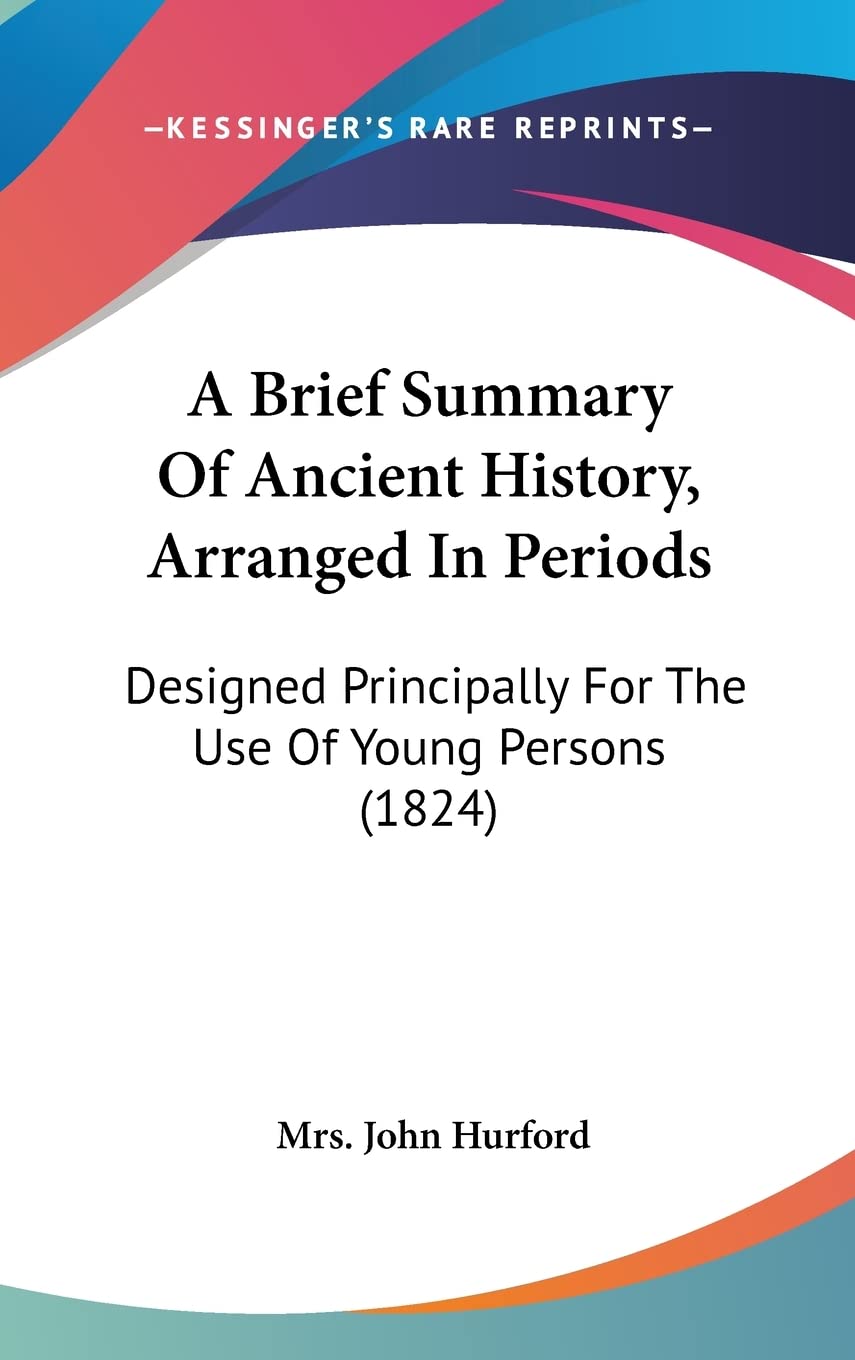 A Brief Summary Of Ancient History, Arranged In Periods: Designed Principally For The Use Of Young Persons (1824),Used