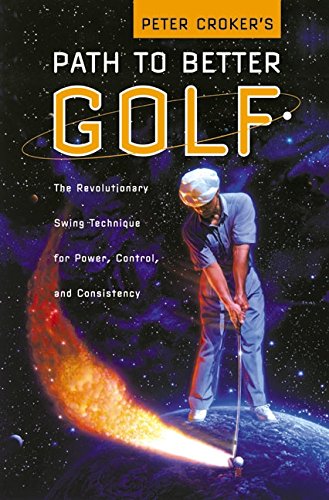 Peter Crokers Path To Better Golf: The Revolutionary Swing Technique for Power, Control, and Consistency,Used