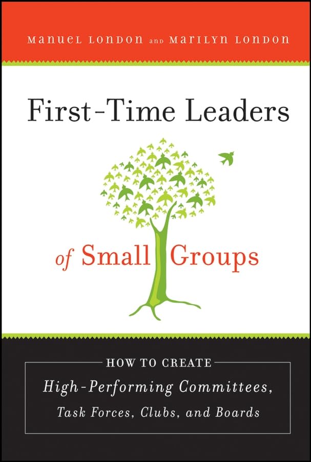 FirstTime Leaders of Small Groups: How to Create High Performing Committees, Task Forces, Clubs and Boards,New