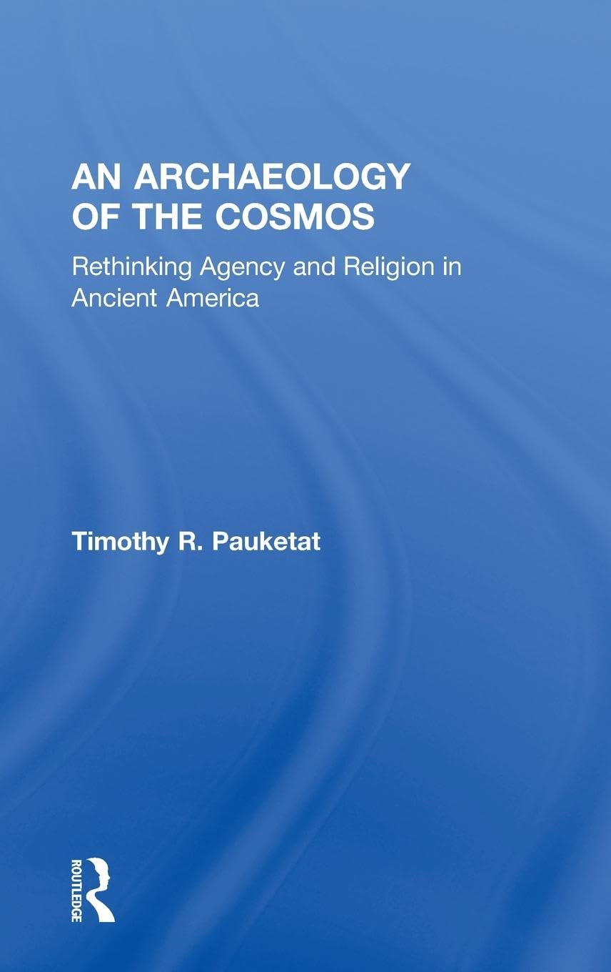 An Archaeology of the Cosmos: Rethinking Agency and Religion in Ancient America,New