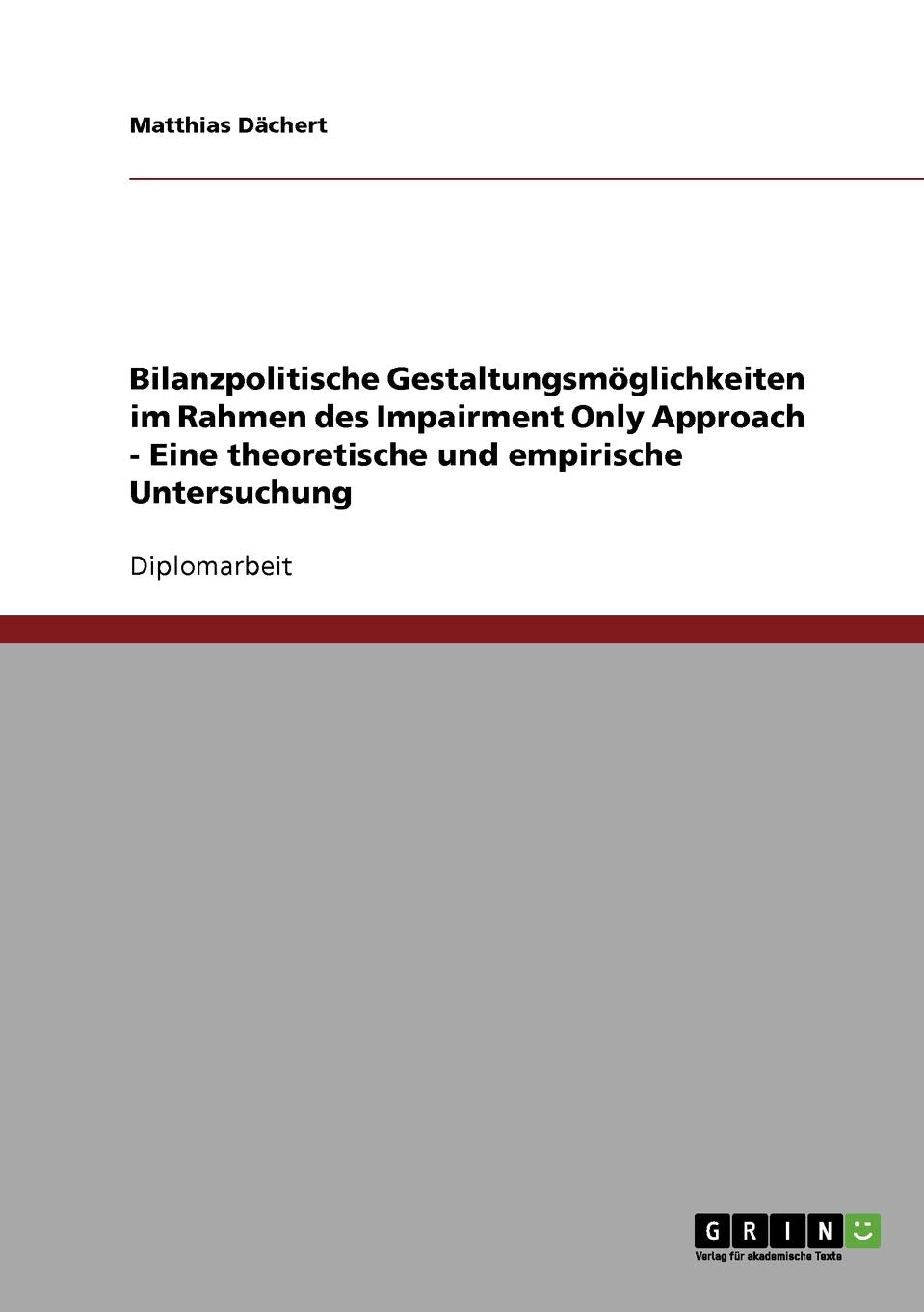 Bilanzpolitische Gestaltungsmglichkeiten Im Rahmen Des Impairment Only Approach  Eine Theoretische Und Empirische Untersuchung ,Used