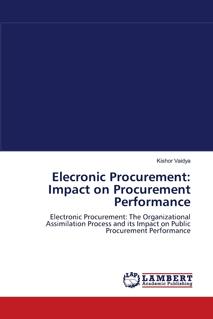 Elecronic Procurement: Impact on Procurement Performance: Electronic Procurement: The Organizational Assimilation Process and it,Used