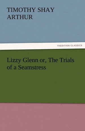 Lizzy Glenn Or, the Trials of a Seamstress,Used