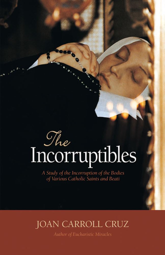 The Incorruptibles: A Study Of The Incorruption Of The Bodies Of Various Catholic Saints And Beati,New