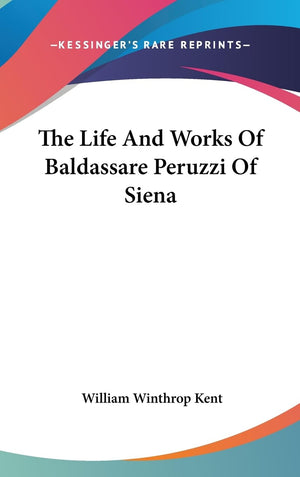 The Life And Works Of Baldassare Peruzzi Of Siena,New