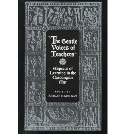 The Gentle Voices of Teachers: Aspects of Learning in the Carolingian Age,Used