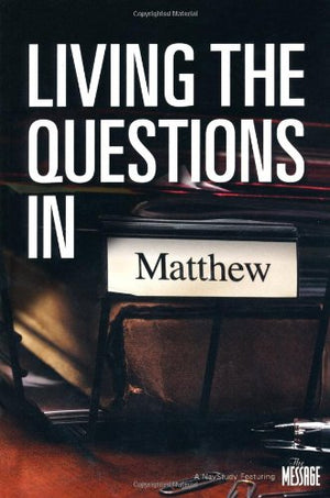 Living The Questions In Matthew: A NavStudy Featuring The Message,New