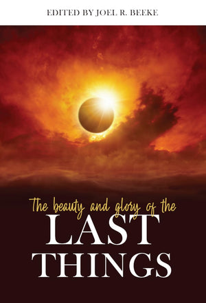 The Beauty And Glory Of The Last Things (Puritan Reformed Conference)