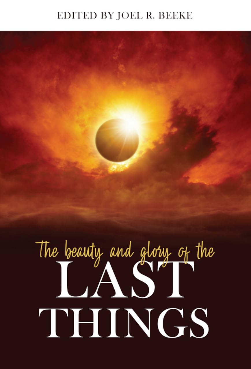 The Beauty And Glory Of The Last Things (Puritan Reformed Conference)