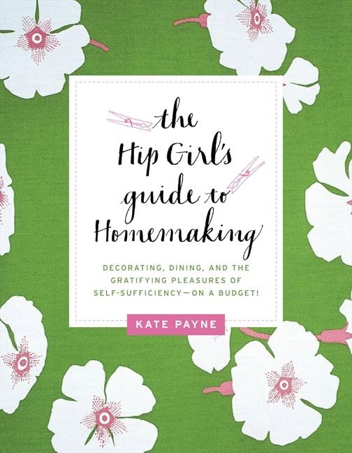 The Hip Girl's Guide to Homemaking: Decorating, Dining, and the Gratifying Pleasures of SelfSufficiencyon a Budget!,Used