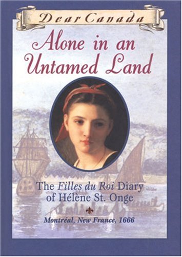 Alone In An Untamed Land: The Filles Du Roi Diary Of Helene St. Onge,New