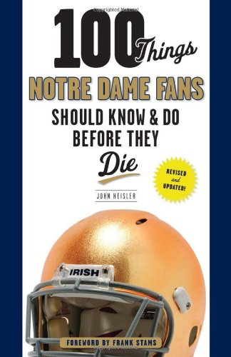 100 Things Notre Dame Fans Should Know & Do Before They Die (100 Things...Fans Should Know),New