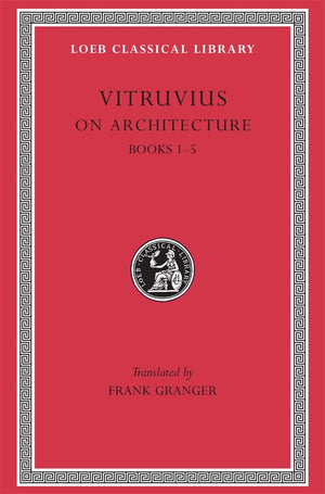 Vitruvius: On Architecture, Volume I, Books 15 (Loeb Classical Library No. 251)