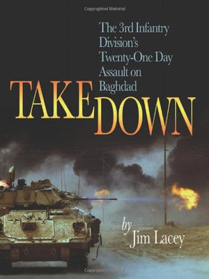 Takedown: The 3Rd Infantry Division'S Twentyone Day Assault On Baghdad