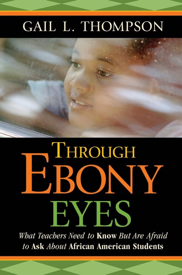 Through Ebony Eyes: What Teachers Need to Know But Are Afraid to Ask About African American Students,Used