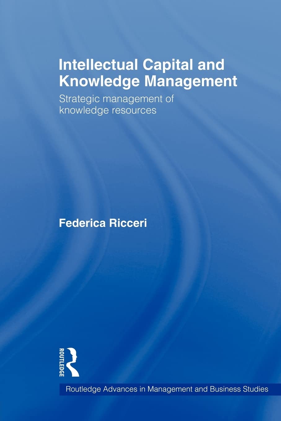 Intellectual Capital And Knowledge Management: Strategic Management Of Knowledge Resources (Routledge Advances In Management And