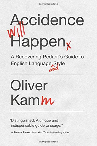 Accidence Will Happen: A Recovering Pedant'S Guide To English Language And Style