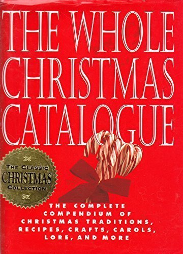 The Whole Christmas Catalogue: The Complete Compendium of Christmas Traditions, Recipes, Crafts, Carols, Lore, and More,Used