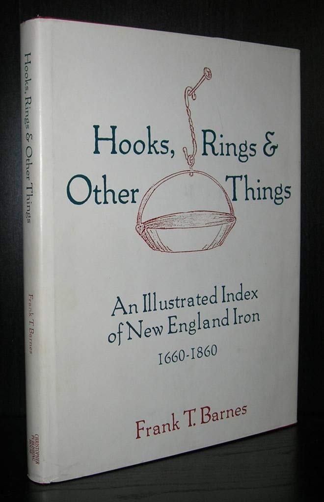 Hooks, Rings & Other Things: An Illustrated Index of New England Iron 16601860,Used