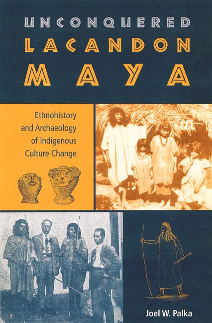 Unconquered Lacandon Maya: Ethnohistory And Archaeology Of Indigenous Culture Change (Maya Studies),Used