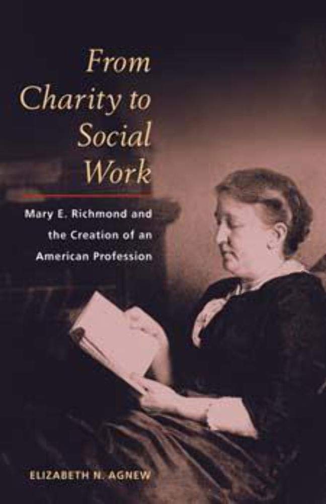 From Charity to Social Work: Mary E. Richmond and the Creation of an American Profession,Used