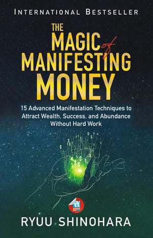 The Magic Of Manifesting Money: 15 Advanced Manifestation Techniques To Attract Wealth, Success, And Abundance Without Hard Work: 2 (Law Of Attraction)