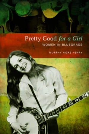 Pretty Good For A Girl: Women In Bluegrass (Music In American Life),New