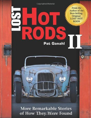 Lost Hot Rods II: More Remarkable Stories of How They Were Found,Used