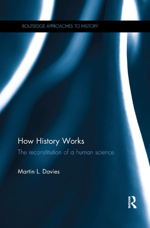 How History Works: The Reconstitution of a Human Science (Routledge Approaches to History),Used
