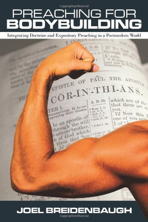 Preaching for Bodybuilding: Integrating Doctrine and Expository Preaching in a Postmodern World,Used