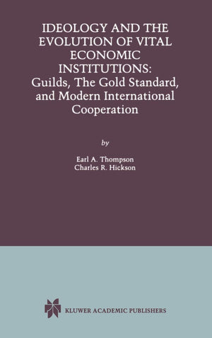 Ideology and the Evolution of Vital Institutions: Guilds, The Gold Standard, and Modern International Cooperation,Used