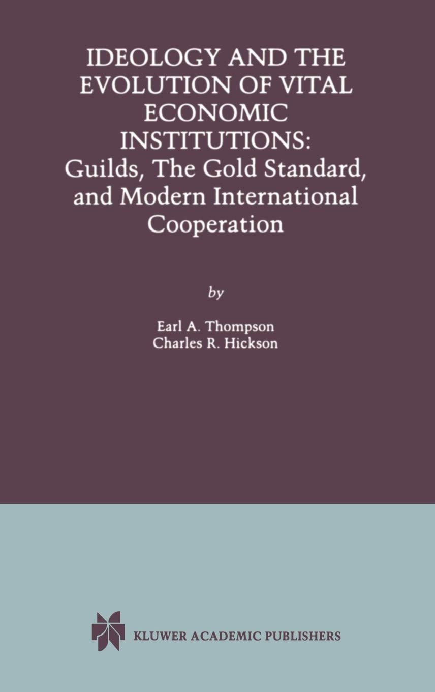 Ideology and the Evolution of Vital Institutions: Guilds, The Gold Standard, and Modern International Cooperation,Used