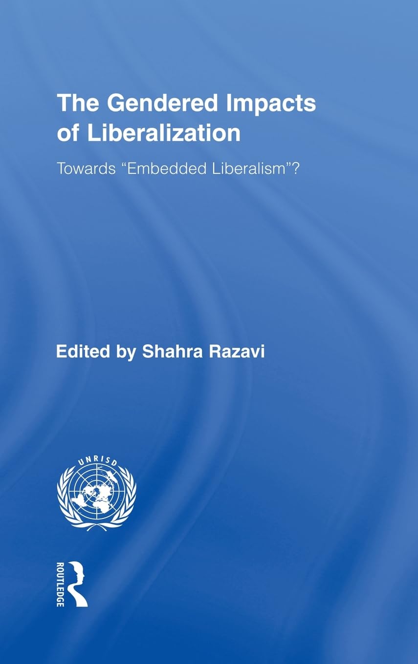 The Gendered Impacts of Liberalization: Towards 'Embedded Liberalism'? (Routledge/UNRISD Research in Gender and Development),Used