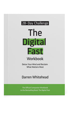 The Digital Fast Workbook: Detox Your Mind And Reclaim What Matters Most