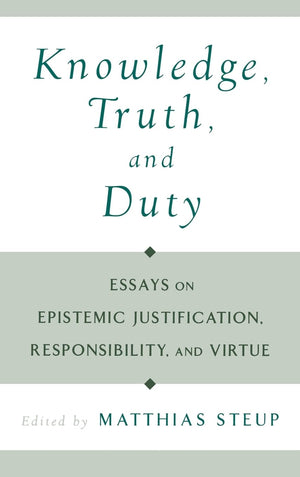 Knowledge, Truth, And Duty: Essays On Epistemic Justification, Responsibility, And Virtue,New