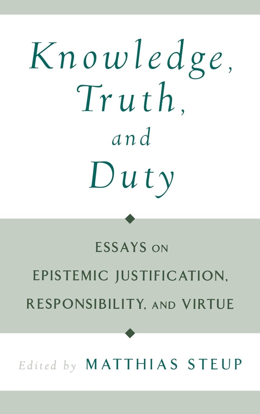 Knowledge, Truth, And Duty: Essays On Epistemic Justification, Responsibility, And Virtue,New
