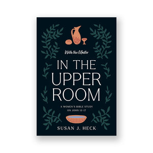 With The Master In The Upper Room  A Women'S Bible Study On John 1317
