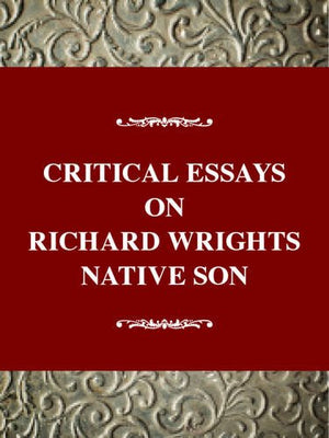 Critical Essays On Richard Wright'S Native Son: Richard Wright'S Native Son (Critical Essays On American Literature Series)