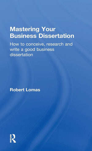 Mastering Your Business Dissertation: How to Conceive, Research and Write a Good Business Dissertation,Used
