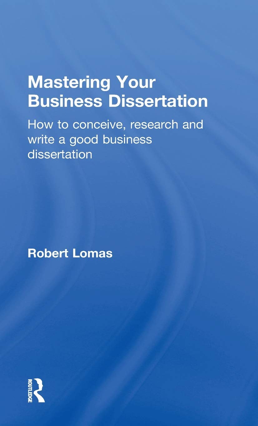 Mastering Your Business Dissertation: How to Conceive, Research and Write a Good Business Dissertation,Used
