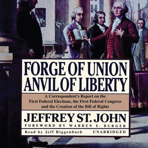 Forge Of Union, Anvil Of Liberty: A Correspondent'S Report On The First Federal Elections, The First Federal Congress, And The B,Used