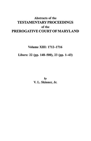 Abstracts Of The Testamentary Proceedings Of The Prerogative Court Of Maryland. Volume Xiii: 1712 Co1716; Libers 22 (Pp. 148 Co5,New