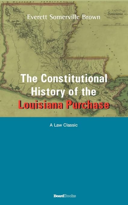 The Constitutional History of the Louisiana Purchase: 18031812 (University of California Publications in History; V. 71),Used