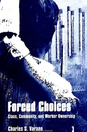 Forced Choices: Class, Community, and Worker Ownership (SUNY Series in the Sociology of Work and Organizations),Used