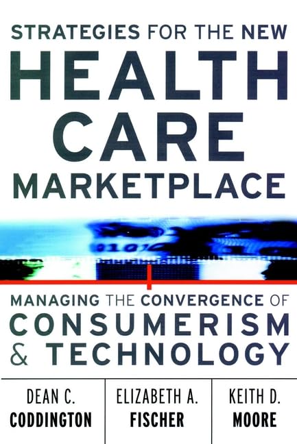 Strategies for the New Health Care Marketplace: Managing the Convergence of Consumerism & Technology,Used