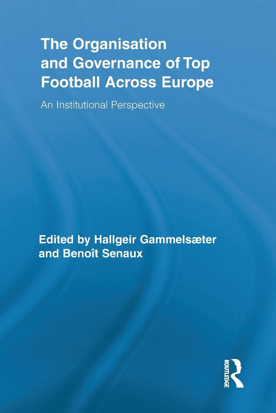 The Organisation and Governance of Top Football Across Europe (Routledge Research in Sport, Culture and Society),Used
