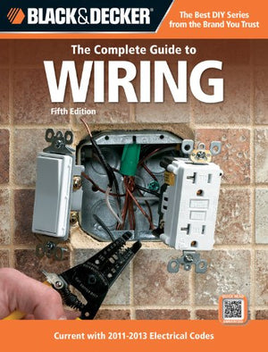 The Complete Guide to Wiring: Current with 20112013 Electrical Codes (Black & Decker Complete Guide),Used