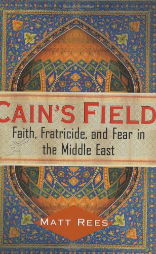 Cain's Field: Faith, Fratricide, and Fear in the Middle East,New
