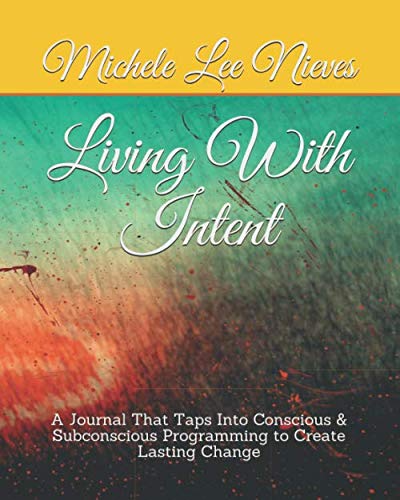 Living with Intent: A Journal That Taps Into Conscious $ Subconscious Programming to Create Lasting Change,Used