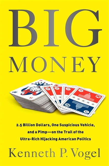 Big Money: 2.5 Billion Dollars, One Suspicious Vehicle, And A Pimpon The Trail Of The Ultrarich Hijacking American Politics